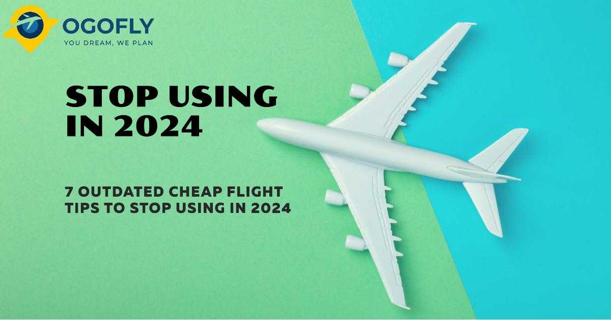 7 Outdated Cheap Flight Tips to Stop Using in 2024